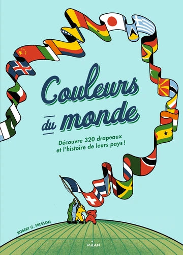Couleurs du monde – Découvre 320 drapeaux et l’histoire de leurs pays