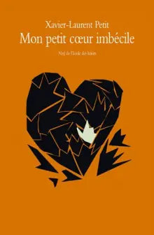 Mon petit cœur imbécile - Xavier-Laurent Petit
