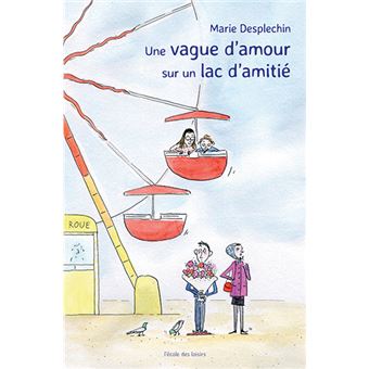 Une vague d’amour sur un lac d’amitié - Marie Desplechin